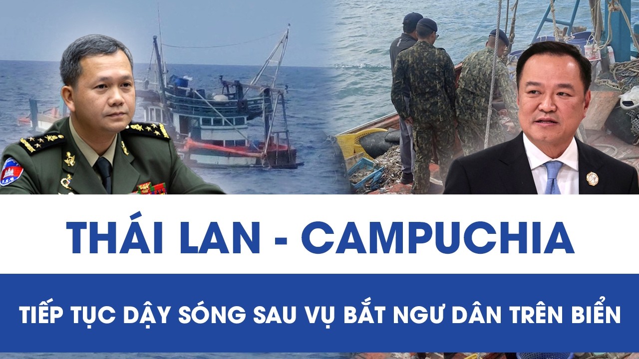 Thái Lan - Campuchia tiếp tục dậy sóng sau vụ bắt ngư dân trên biển