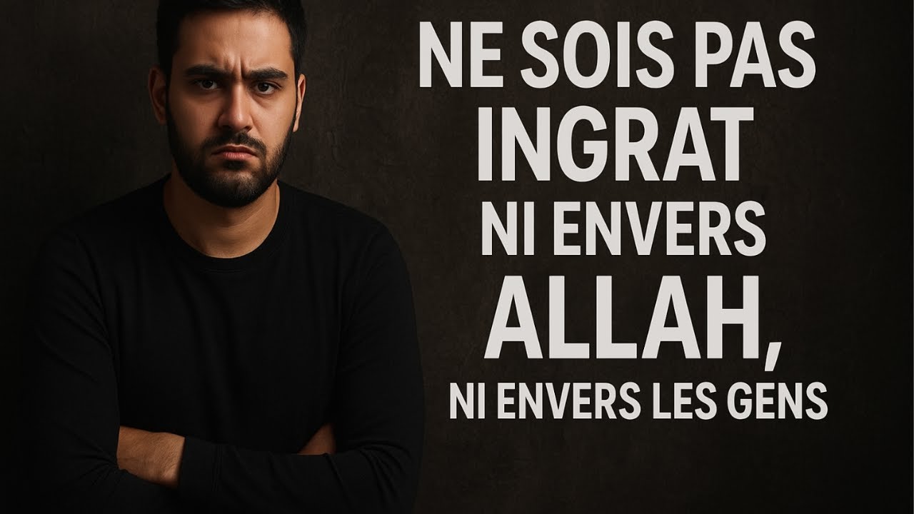Ne sois pas ingrat ni envers Allah, ni envers les gens