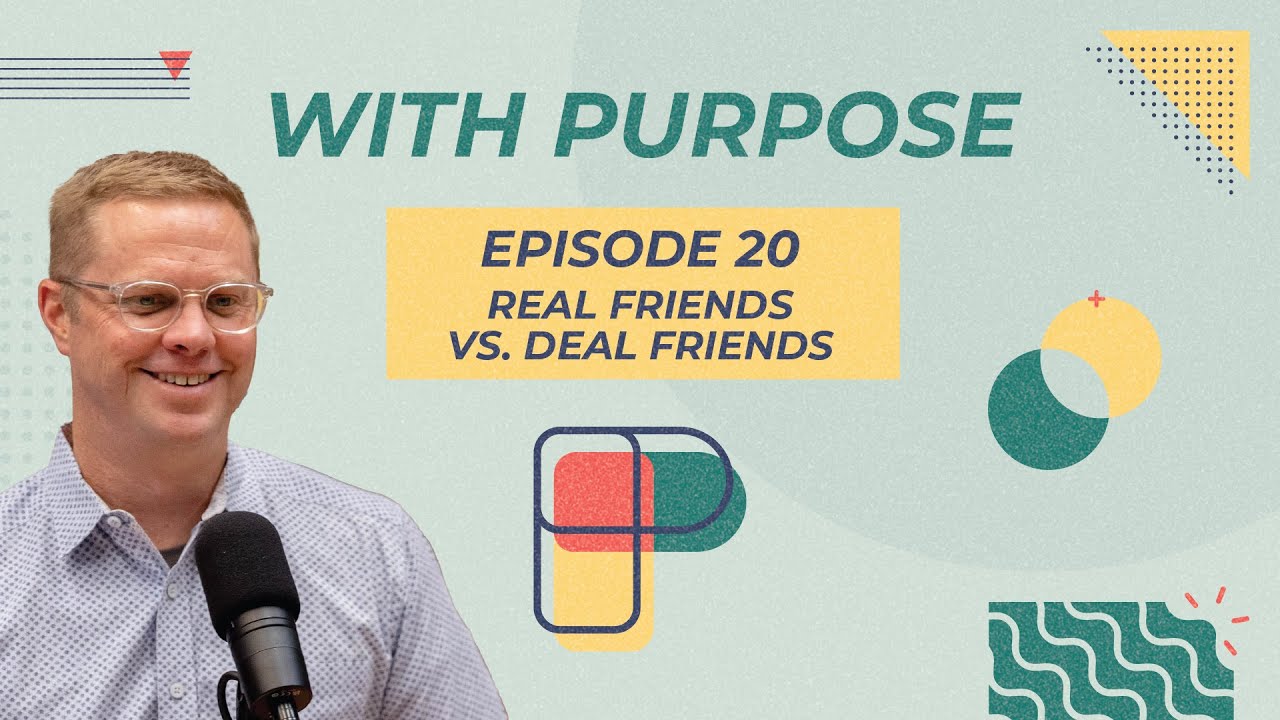 Real Friends Vs. Deal Friends | With Purpose - Episode 20