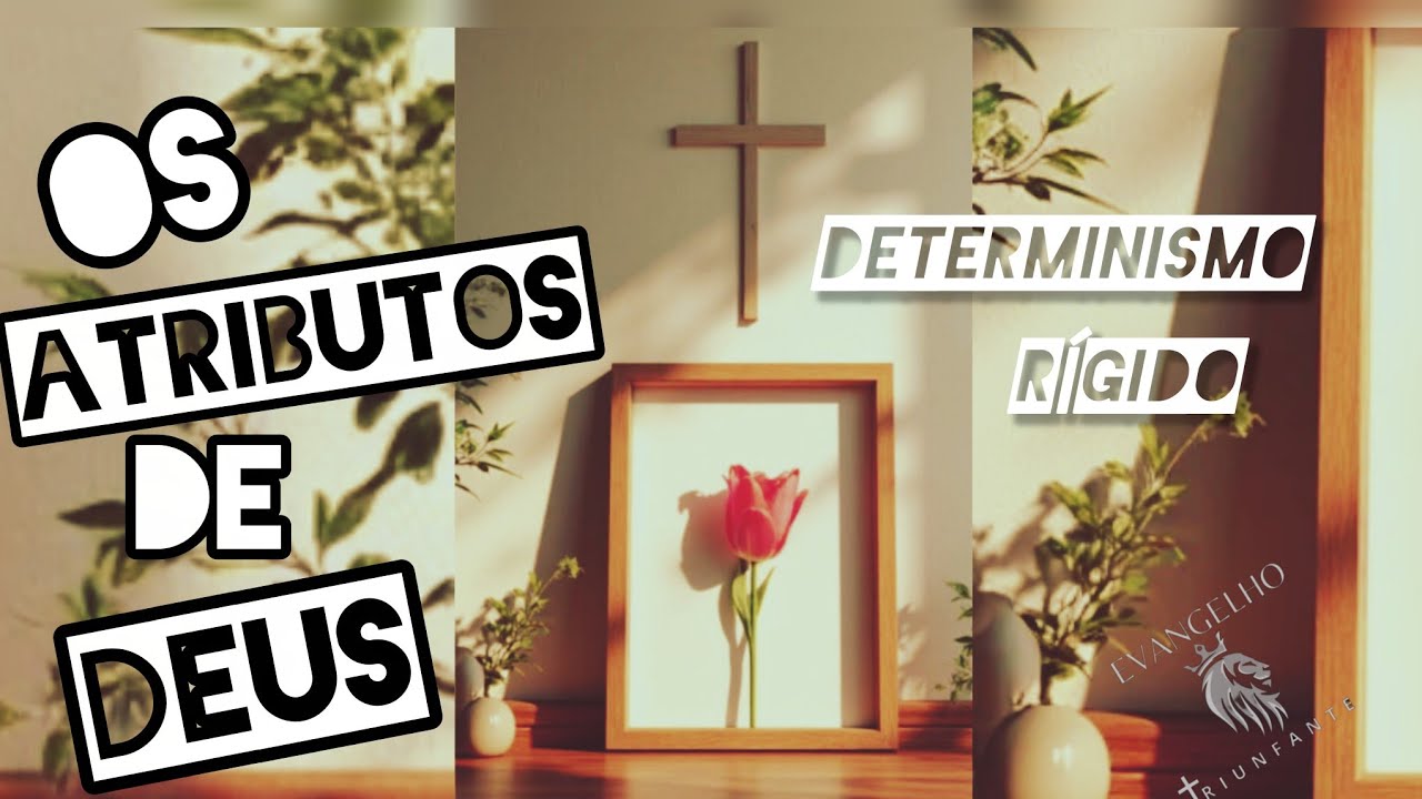 Determinismo Rígido//Os Atributos De Deus//livre oferta sincera do evangelho 