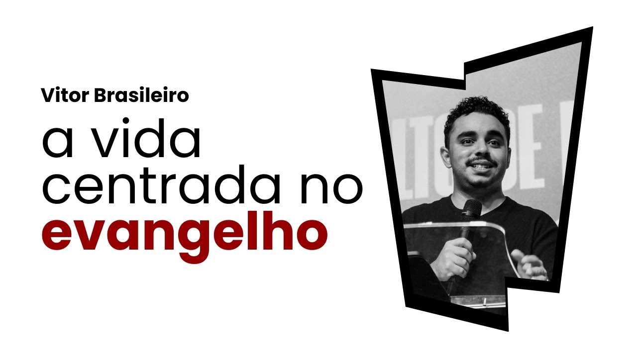 A VIDA CENTRADA NO EVANGELHO | Vitor Brasileiro