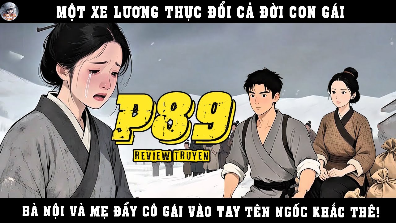 MỘT XE LƯƠNG THỰC ĐỔI CẢ ĐỜI CON GÁI BÀ NỘI VÀ MẸ ĐẨY CÔ GÁI VÀO TAY TÊN NGỐC KHẮC THÊ | P89