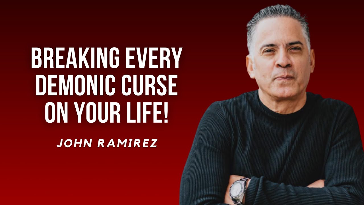 Breaking Every Demonic Curse On Your Life! | John Ramirez