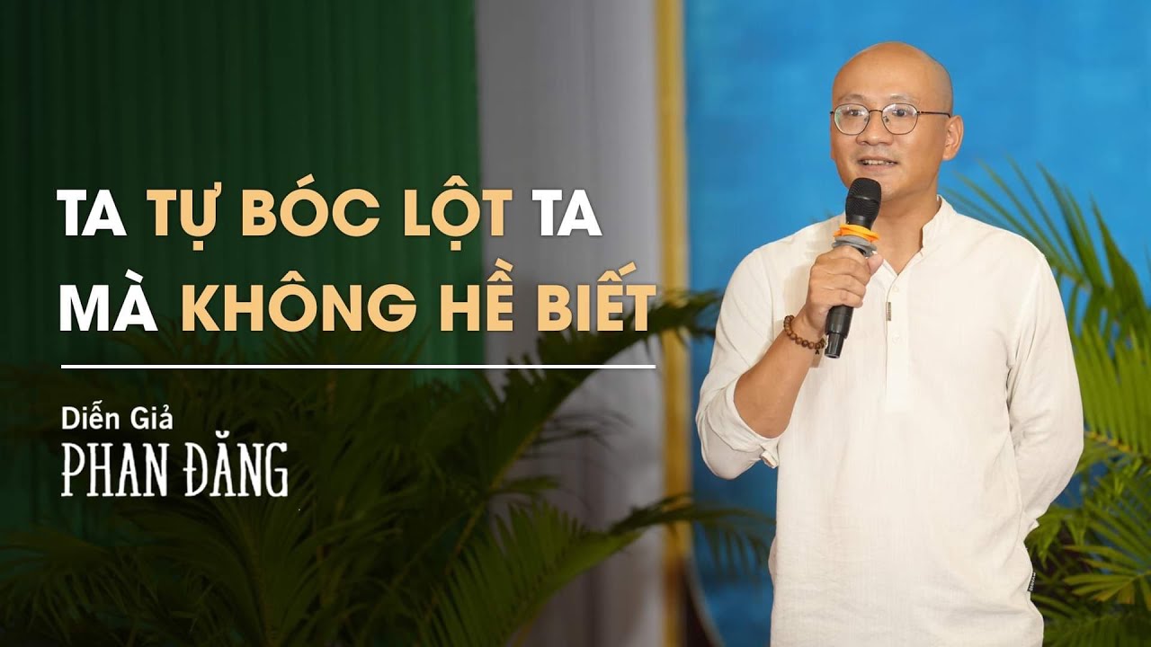 Ta tự bóc lột mình mà không hề biết | Diễn Giả Phan Đăng