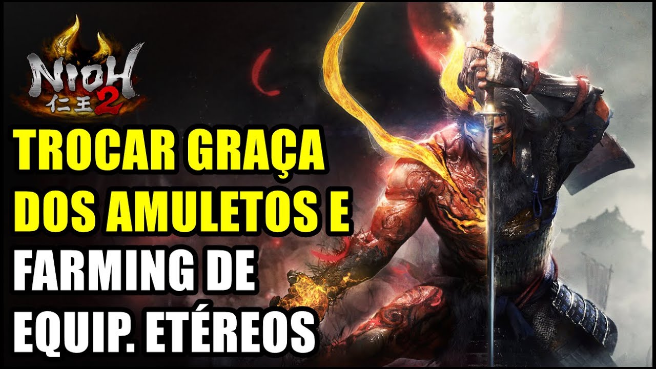 Nioh 2 Dicas: Como trocar a GRAÇA DOS AMULETOS e farming de armas de longo alcance etéreas.