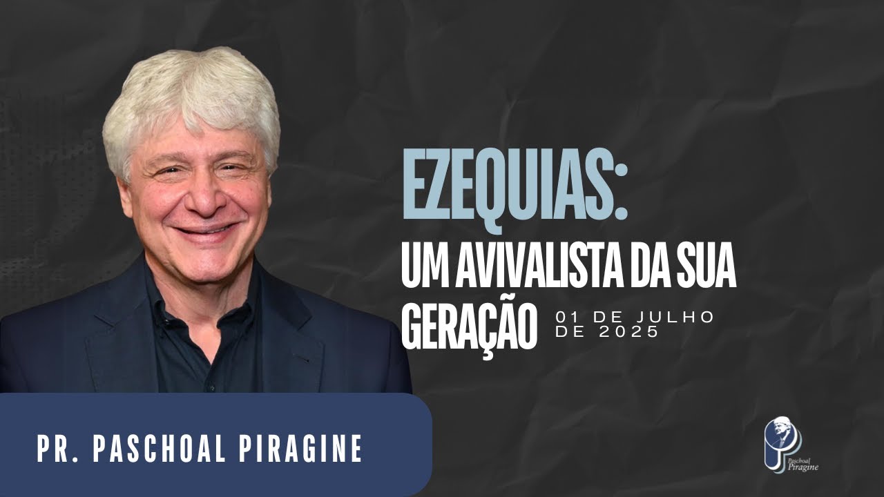 Ezequias: Um Avivalista na sua Geração | Pr. Paschoal Piragine