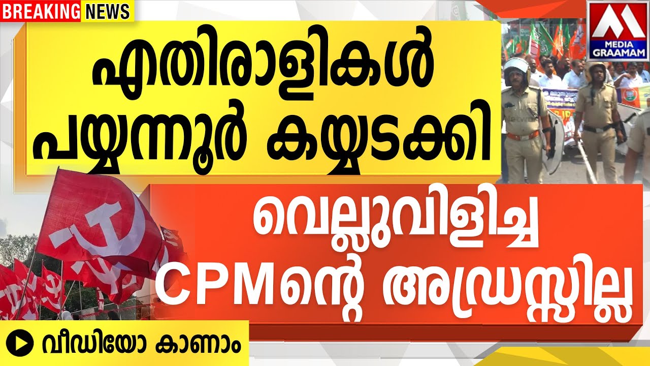 എതിരാളികൾ പയ്യന്നൂർ കയ്യടക്കി  |  വെല്ലുവിളിച്ച CPMന്റെ അഡ്രസ്സില്ല
