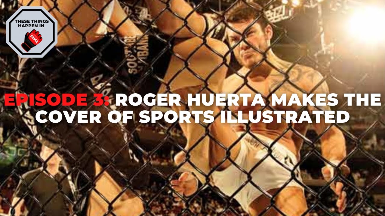Episode 3: Roger Huerta Makes the Cover of Sports Illustrated | These Things Happen In MMA