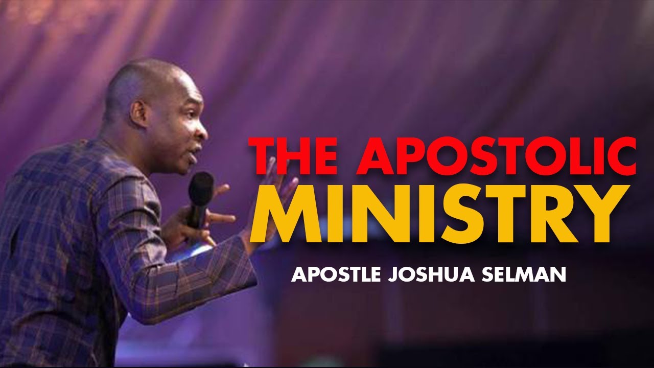 THE APOSTOLIC MINISTRY || APOSTLE JOSHUA SELMAN