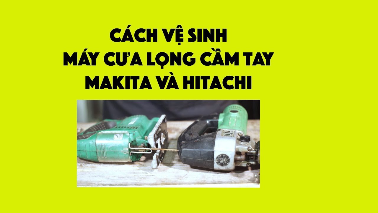 HƯỚNG DẪN VỆ SINH MÁY CƯA LỌNG CẦM TAY