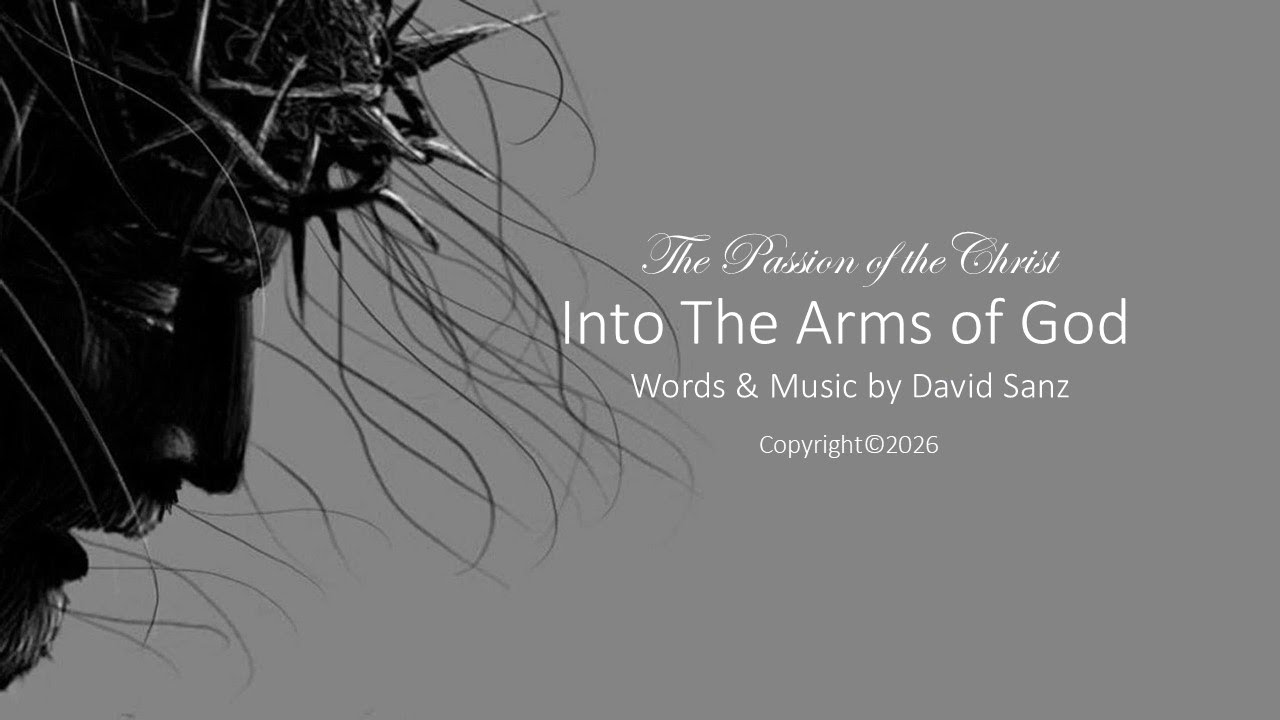 The Passion of the Christ / Into The Arms of God - Words & Music by David Sanz