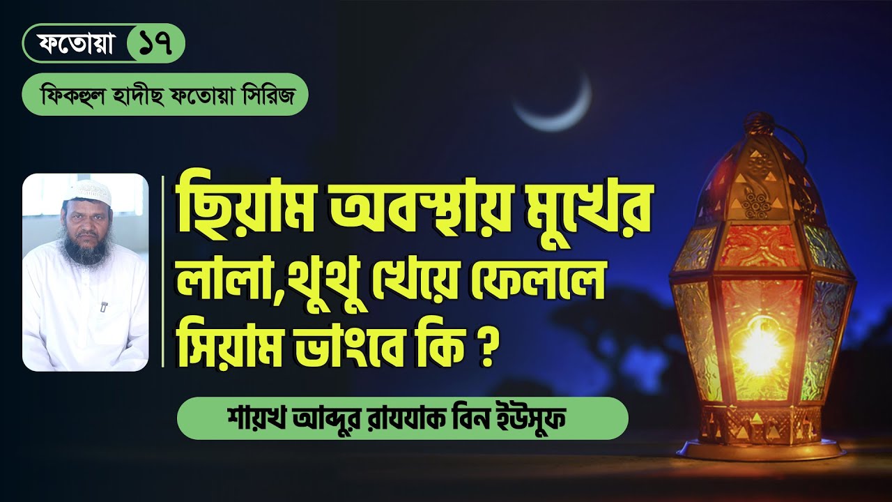 ছিয়াম অবস্থায় মুখের থুথু খাওয়ার হুকুম। ফিকহুল হাদীছ ফতোয়া সিরিজ। ফতোয়া ১৭। আব্দুর রাযযাক বিন ইউসুফ