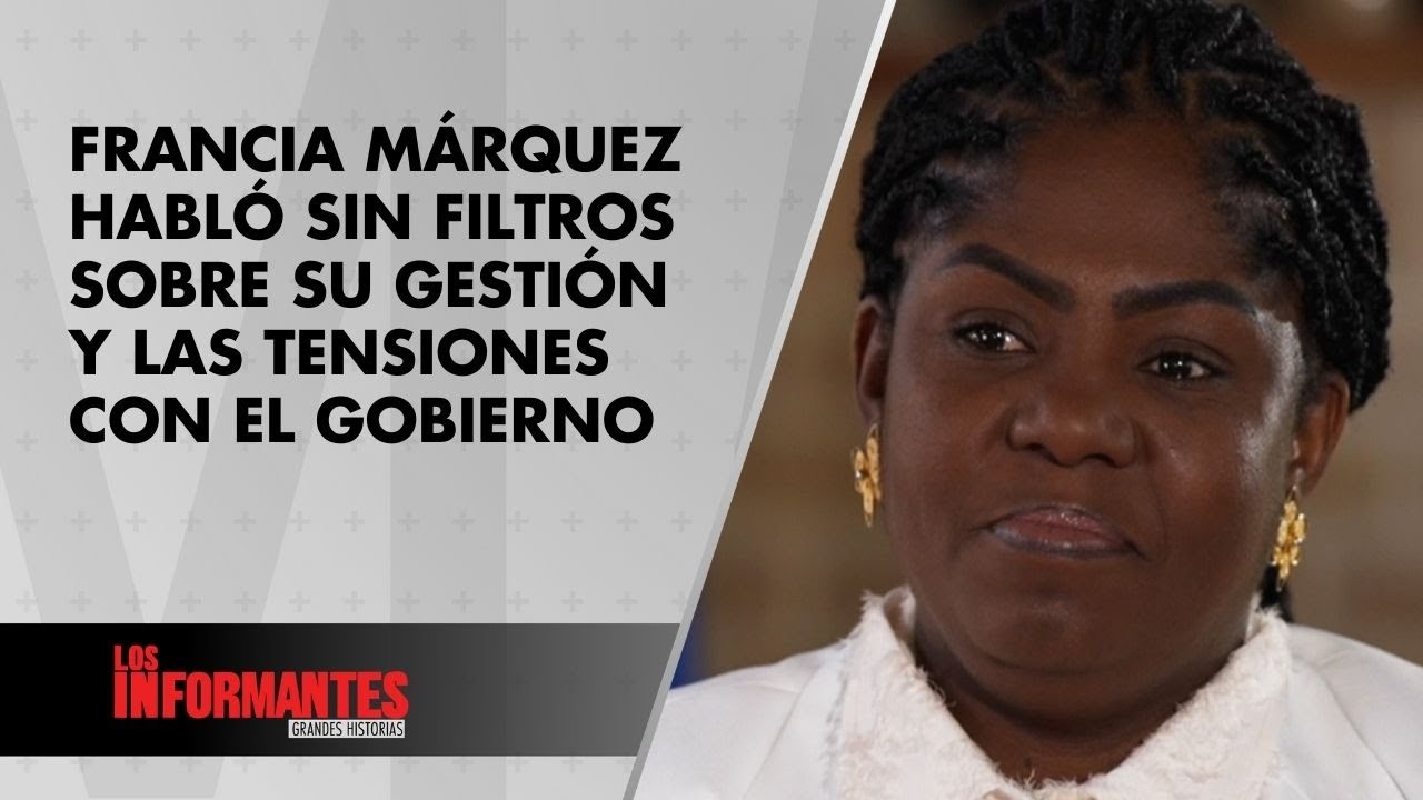 La vicepresidenta Francia M&aacute;rquez habl&oacute; sin filtros sobre la gesti&oacute;n y el gobierno - Los Informantes