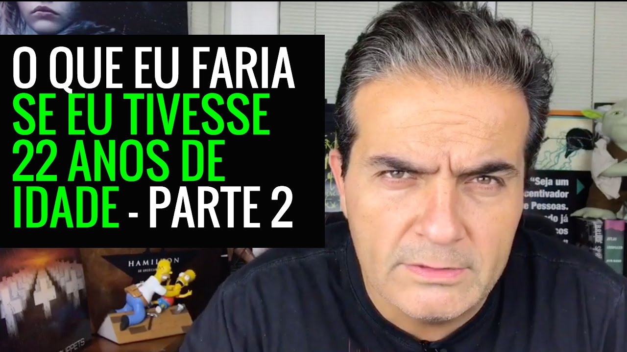 O que eu faria da vida se tivesse 22 anos de idade - Parte 2