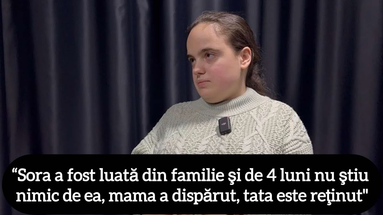 “Sora a fost luată din familie şi de 4 luni nu ştiu nimic de ea, mama a dispărut, tata este reţinut