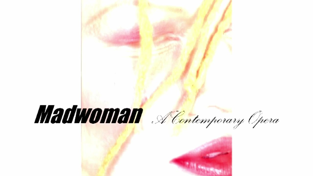 MADWOMAN:  A CONTEMPORARY OPERA. (2022  REMASTERED)