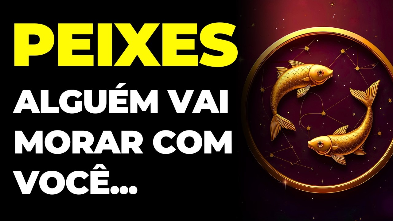 PEIXES: 😱 ALGU&Eacute;M VAI MORAR COM VOC&Ecirc; | VOU TE DIZER QUEM &Eacute;...