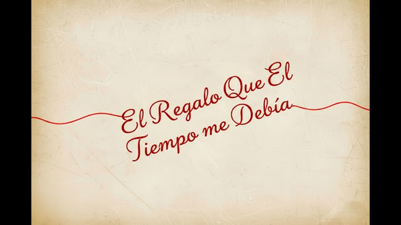 El Regalo Que El Tiempo Me Debía