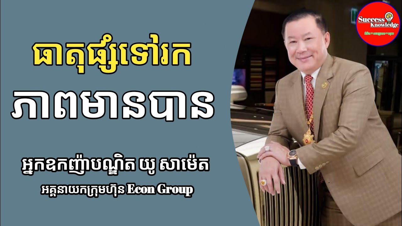 ធាតុផ្សំនៃភាពមានបាន | អ្នកឧកញ៉ាបណ្ឌិត យូ សាម៉េត (លោកគ្រូនេតឈ័រ) | success knowledge