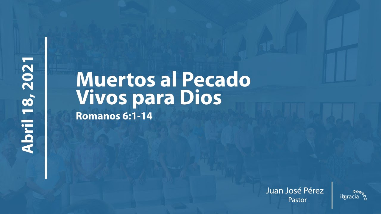 Muertos al Pecado pero Vivos para Dios, Romanos 6:1-14 | Pr. Juan José Pérez