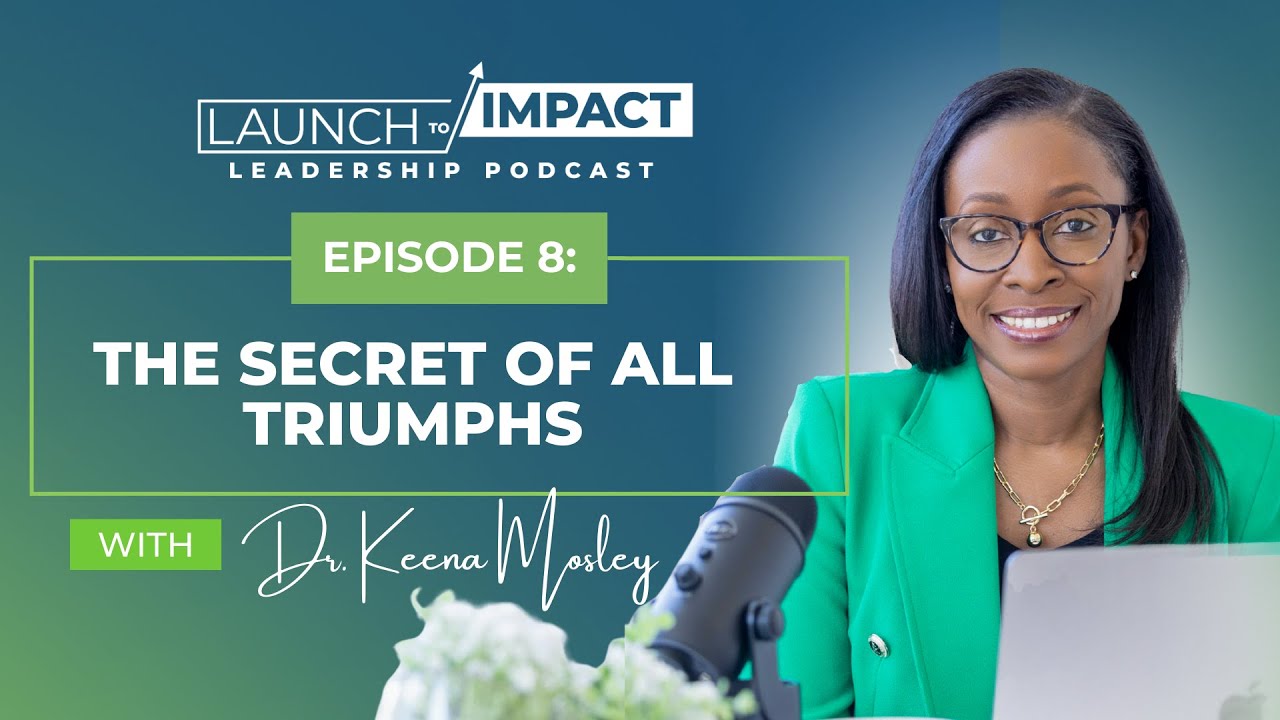 Launch to Impact Leadership Podcast Episode 8 - The Secret Of All Triumphs
