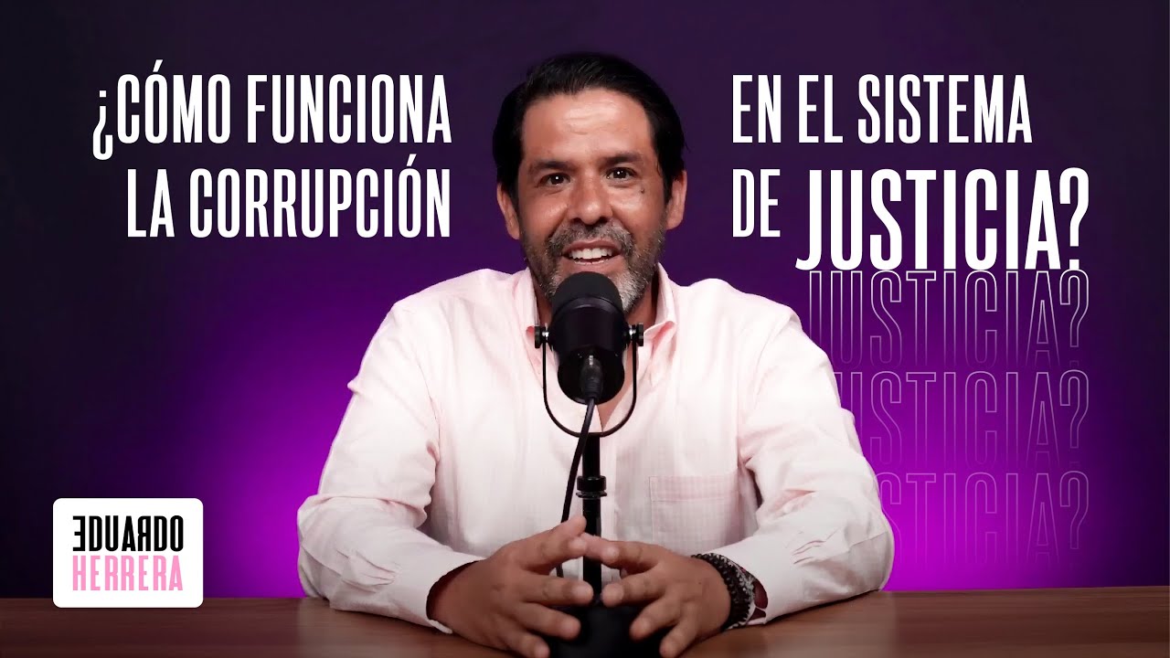 ¿CÓMO FUNCIONA LA CORRUPCIÓN EN EL SISTEMA DE JUSTICIA? - Eduardo Herrera