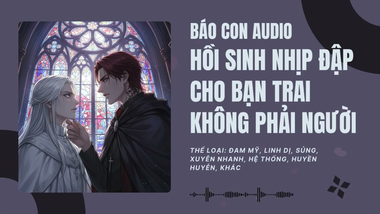 [Tập 1] Hồi Sinh Nhịp Đập Cho Bạn Trai Không Phải Người - Audio Đam Mỹ, Linh Dị, Sủng, Xuyên Nhanh