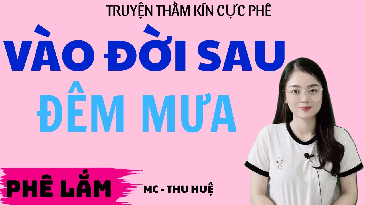 Truyện Ngôn Tình Mới : VÀO ĐỜI SAU ĐÊM MƯA : Cực Phấm THU HUỆ Diễn Đọc Nghe Sướng Nhất