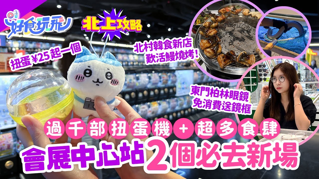 深圳會展中心站2大新場❗扭蛋城千部扭蛋機Chiikawa扭蛋¥25起❗北村韓食歎烤活鰻魚🔥東門柏林眼鏡免消費送眼鏡框❗BitCity次元小鎮｜食加空間｜深圳美食｜深圳好去處｜北上攻略｜HK01