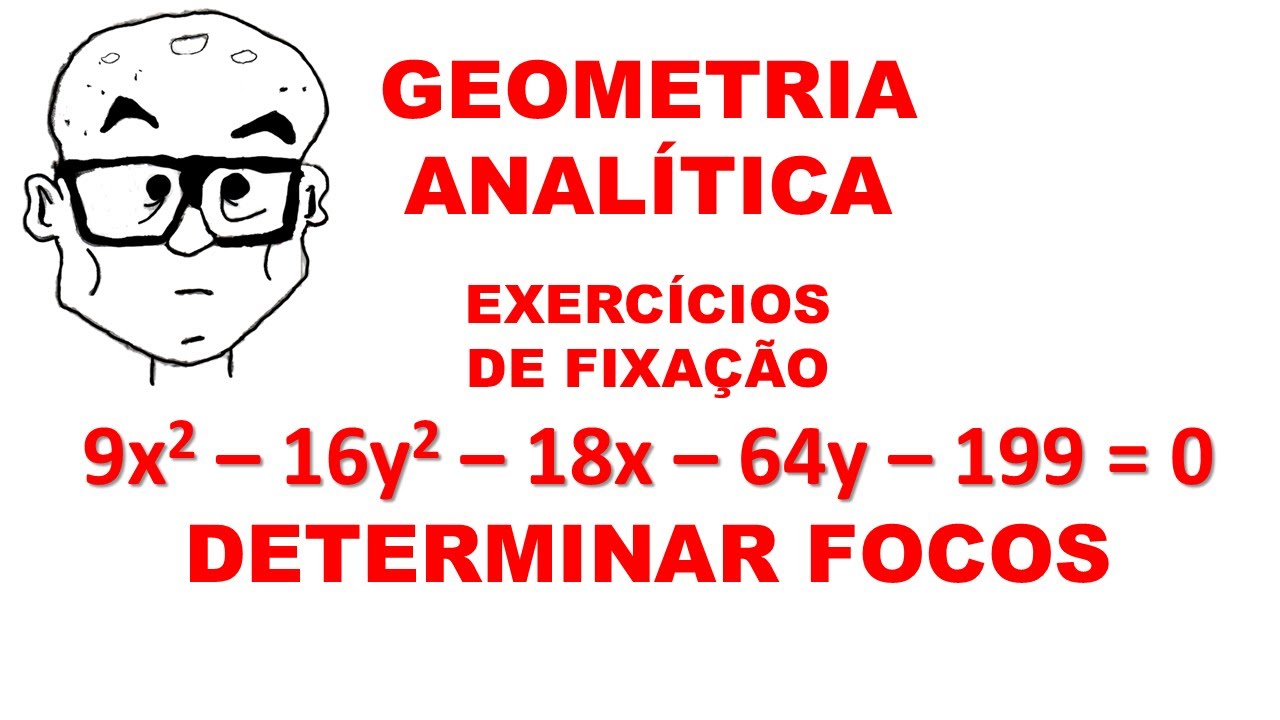 GEO. ANALÍTICA - AULA 117 - EXERCÍCIOS DE FIXAÇÃO12 - 9x² – 16y² – 18x – 64y – 199 = 0