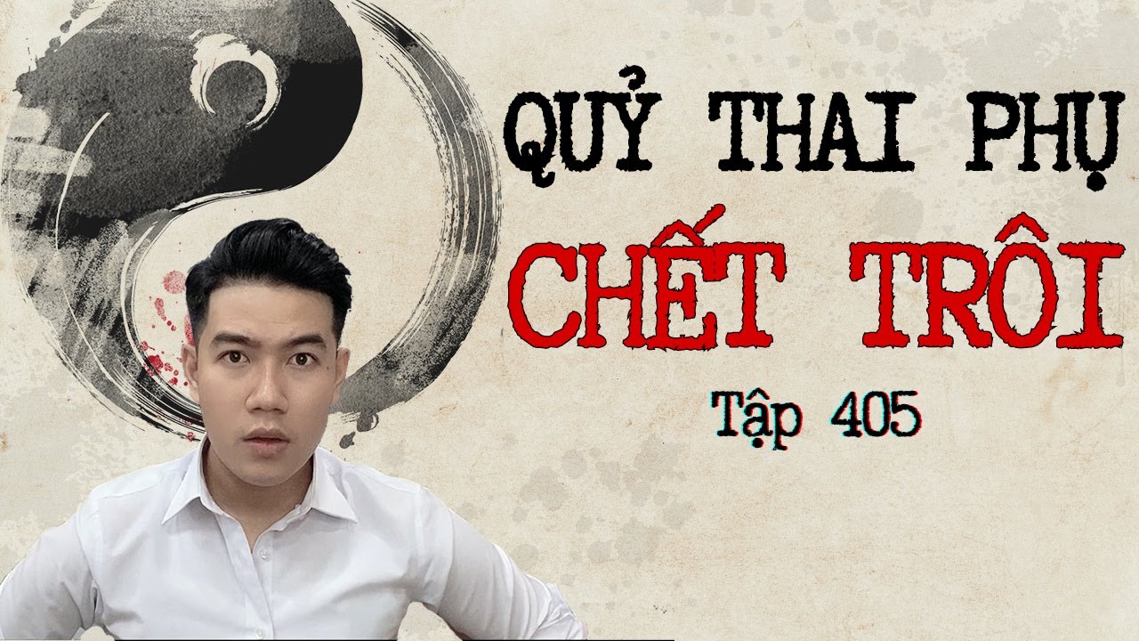 CHUYỆN MA CH&Uacute; 3 DUY | TẬP 405: QUỶ THAI PHỤ CHẾT TR&Ocirc;I