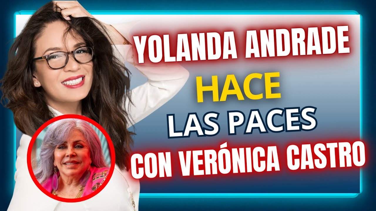 YOLANDA ANDRADE habla de su REUNIÓN con VERÓNICA CASTRO