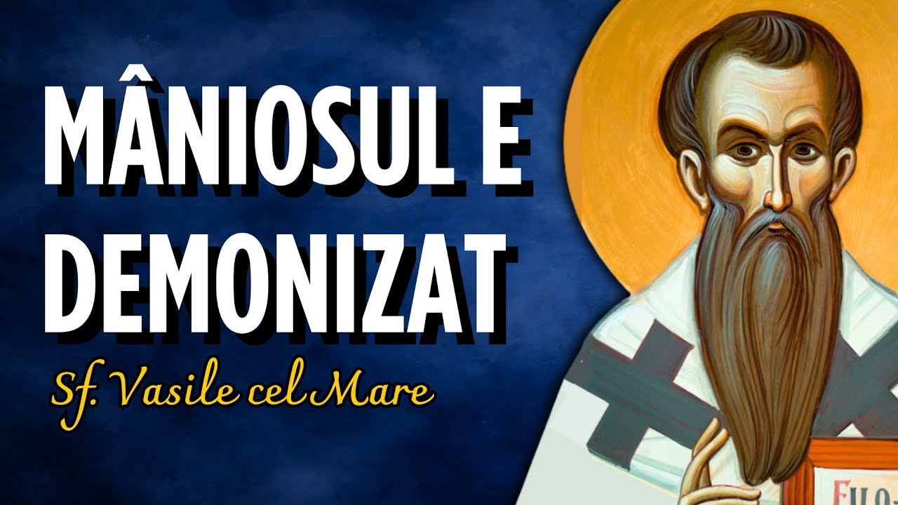 Omul mânios nu se deosebește cu nimic de un demonizat! – Sf. Vasile cel Mare