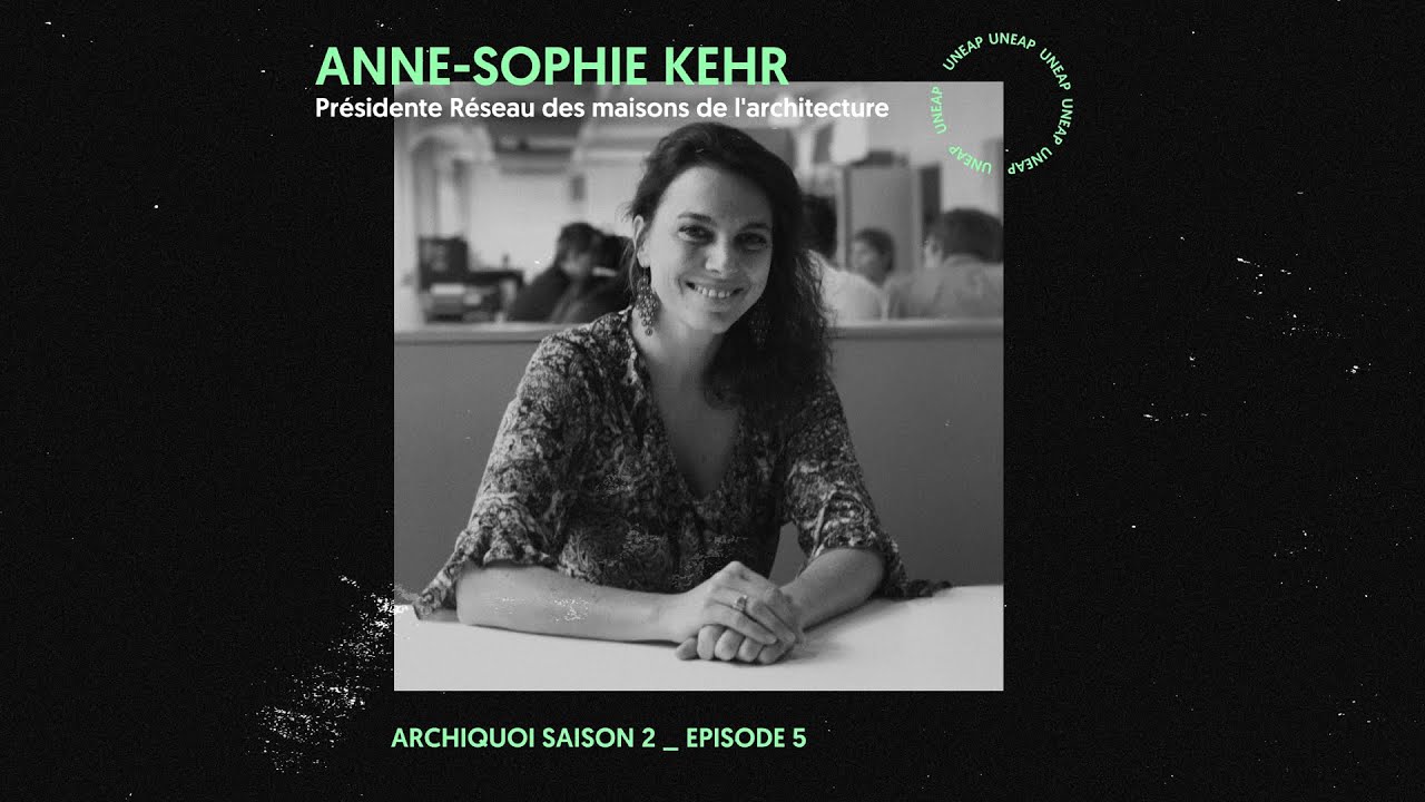 Archi quoi ? avec Anne Sophie Kehr, Architecte, enseignante-chercheuse - Saison 2 Épisode 5