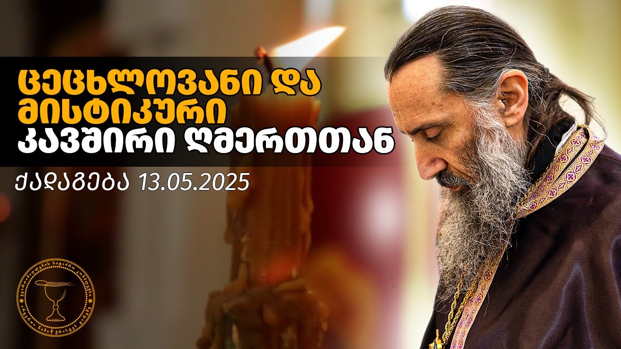 ცეცხლოვანი და მისტიკური კავშირი ღმერთთან | ქადაგება 13.05.2025