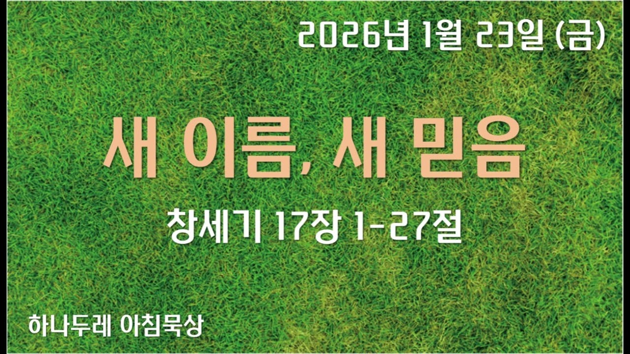 20260123 (금) 창 17장 1-27절 (새 이름, 새 믿음)