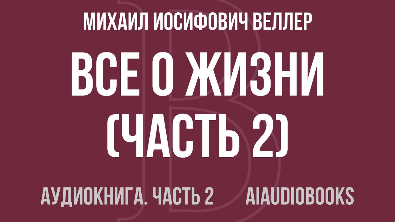 Михаил Иосифович Веллер - Все о жизни — Часть 2 из 4 | Аудиокнига