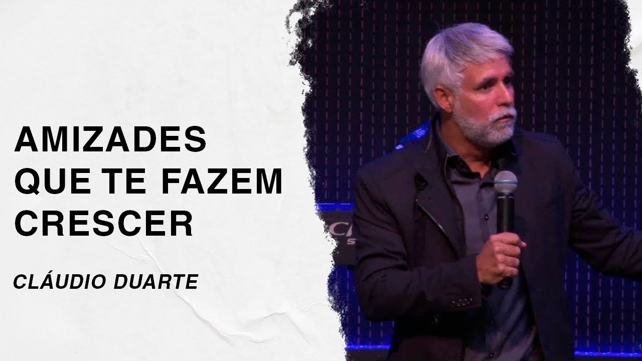 Cláudio Duarte | Amizades que te fazem crescer