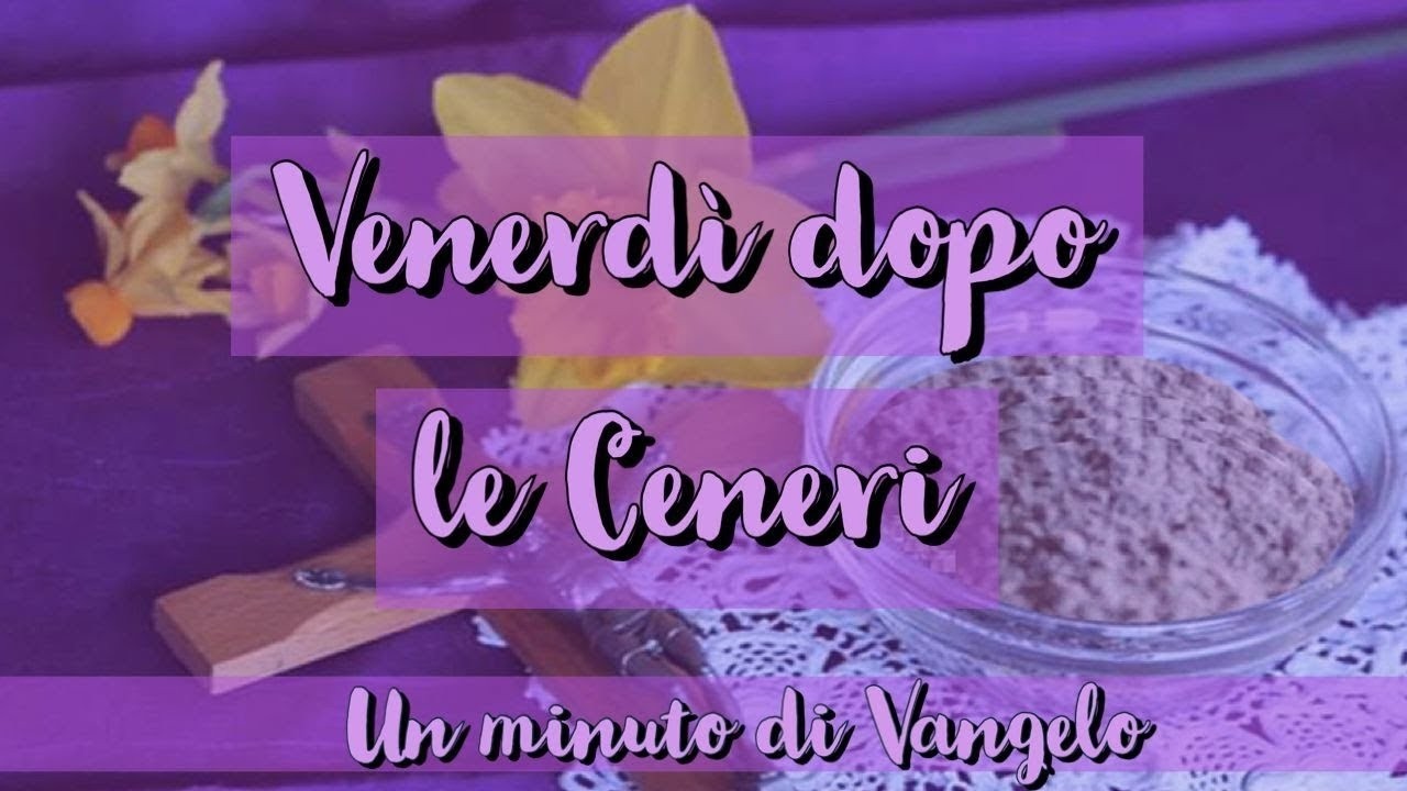 Un minuto di Vangelo: Venerdì dopo le Ceneri
