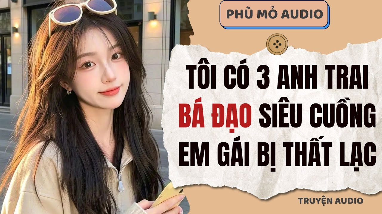 Tôi có 3 anh trai bá đạo siêu cuồng em gái bị thất lạc | Full audio