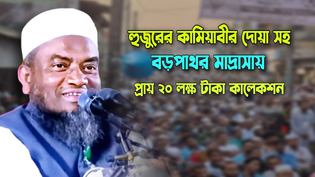 হুজুরের কামিয়াবীর দোয়া সহ বড়পাথর মাদ্রাসায় প্রায় বিশ লক্ষ টাকা কালেকশন মুফতি আবুল হাসান