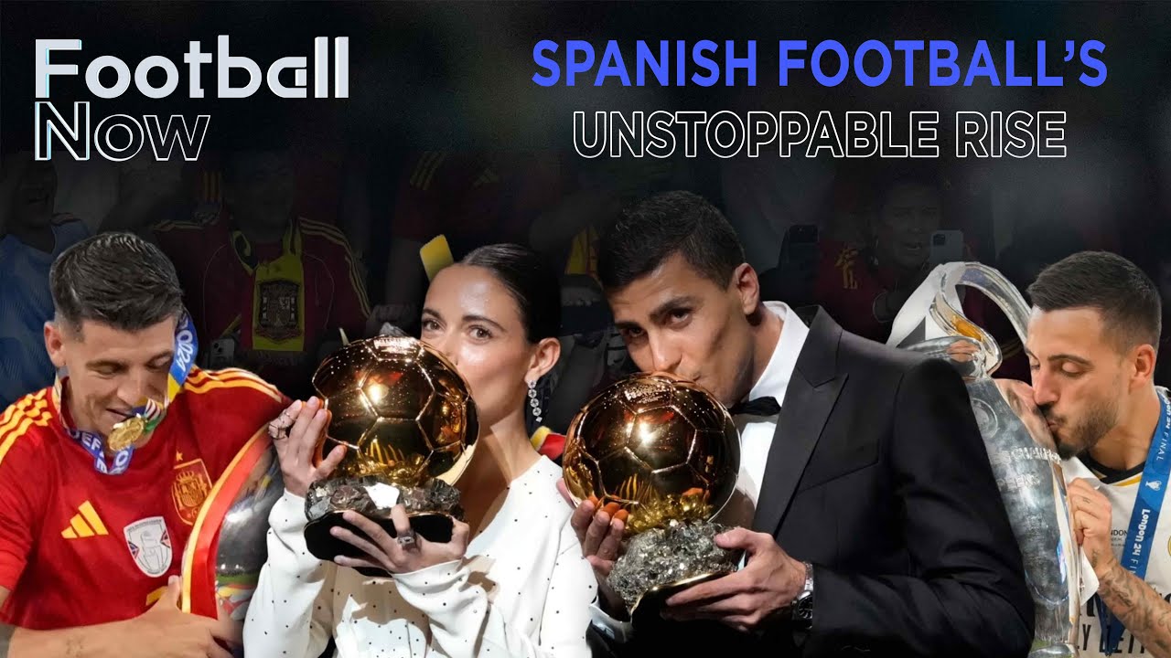The rise and rise of Spanish football | Football Now