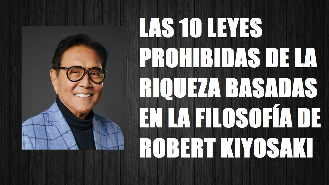 LAS 10 LEYES PROHIBIDAS DE LA RIQUEZA BASADAS EN LA FILOSOFÍA DE ROBERT KIYOSAKI.