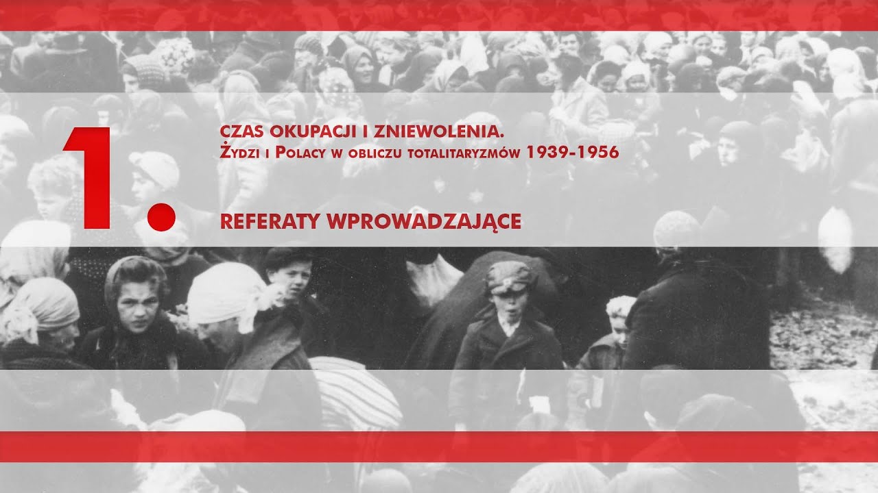 Referaty wprowadzające. Żydzi i Polacy w obliczu totalitaryzmów 1939-56. Konferencja naukowa–panel 1