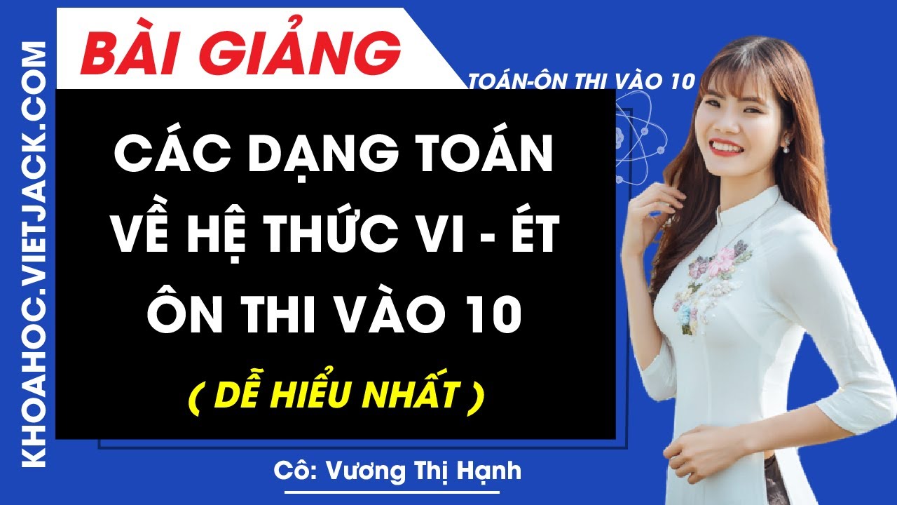 Các dạng toán về hệ thức Vi - ét ôn thi vào 10 môn Toán - Cô Vương Thị Hạnh (DỄ HIỂU NHẤT)
