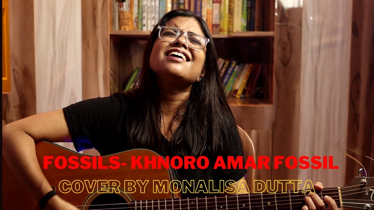 Fossils- Khnoro Amar Fossil | Cover by Monalisa Dutta