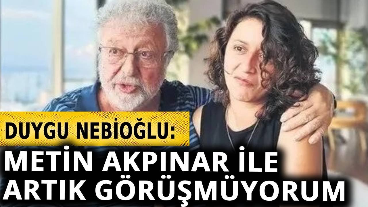 Metin Akpınar'ın kızı Duygu Nebioğlu neden dava açtığını anlattı