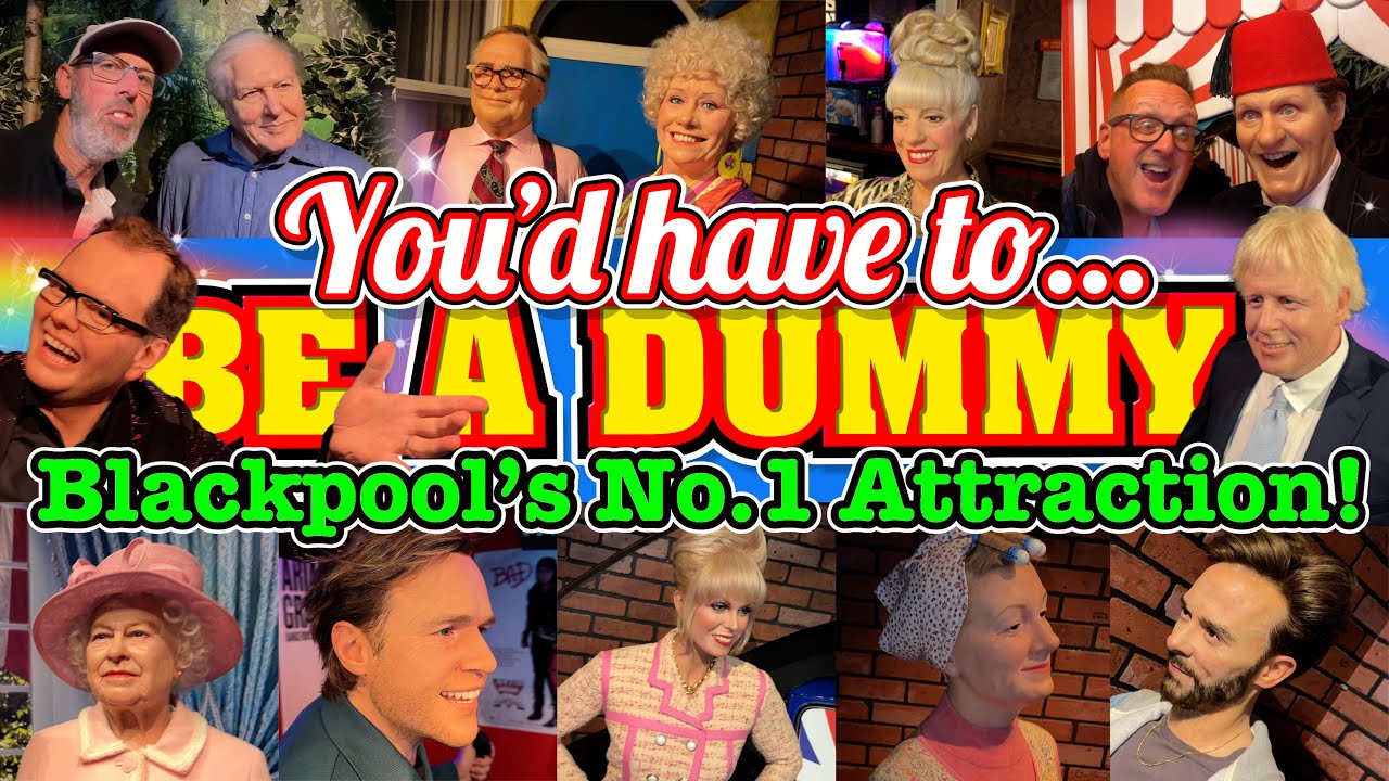 You'd have to BE A DUMMY to PAY to VISIT Madame Tussauds in BLACKPOOL Right?