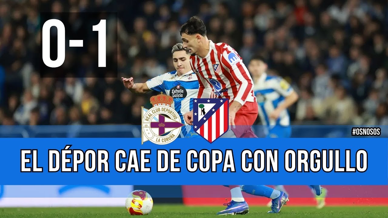 DEPORTIVO 0-1 ATLÉTICO DE MADRID | ELIMINADOS DE LA COPA DEL REY CON EL ORGULLO INTACTO | RESUMEN