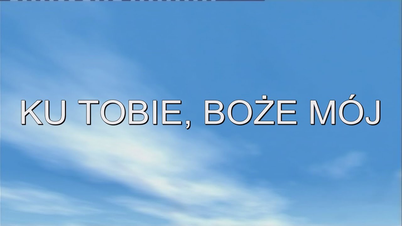 Ku Tobie, Boże mój - Pieśń